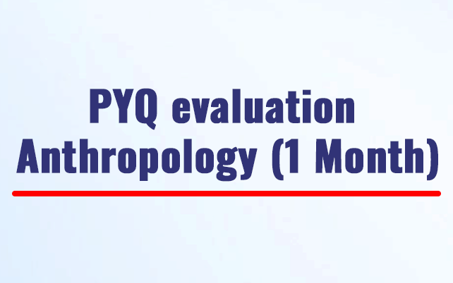 PYQ Evaluation Anthropology (1 Month)